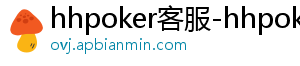 hhpoker客服-hhpoker下载-德扑圈官网-hhpoker客服